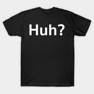 Huh? T-Shirt